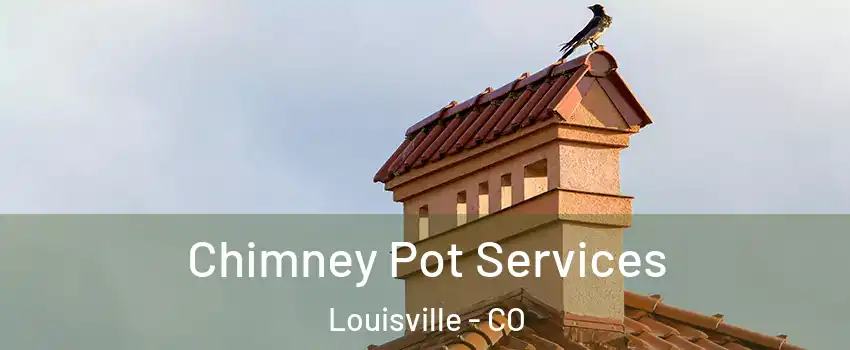  Chimney Pot Services Louisville - CO