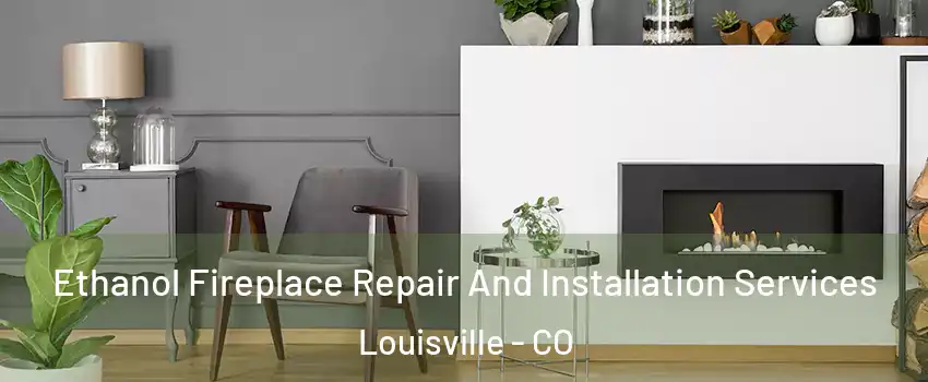  Ethanol Fireplace Repair And Installation Services Louisville - CO