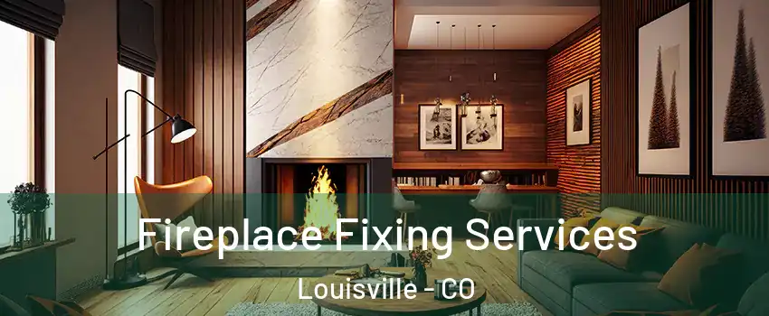  Fireplace Fixing Services Louisville - CO