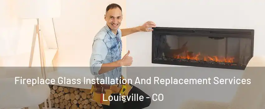 Fireplace Glass Installation And Replacement Services Louisville - CO
