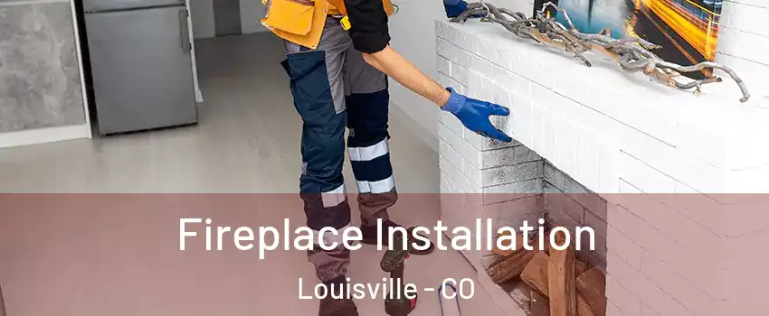  Fireplace Installation Louisville - CO