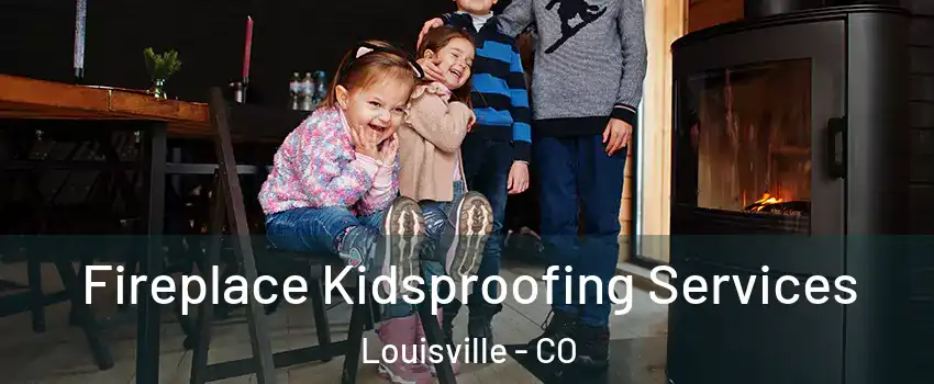  Fireplace Kidsproofing Services Louisville - CO