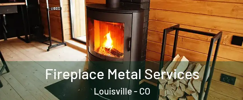  Fireplace Metal Services Louisville - CO