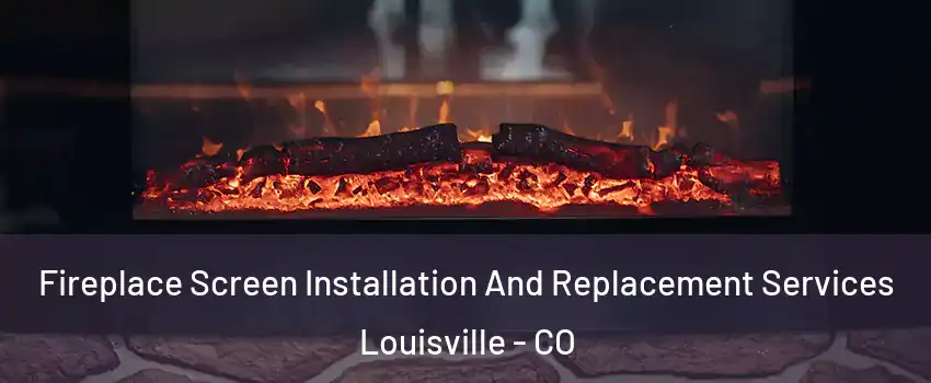  Fireplace Screen Installation And Replacement Services Louisville - CO