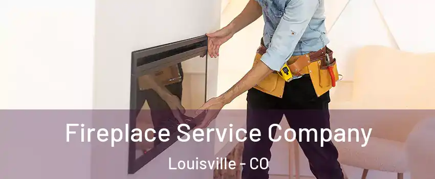  Fireplace Service Company Louisville - CO