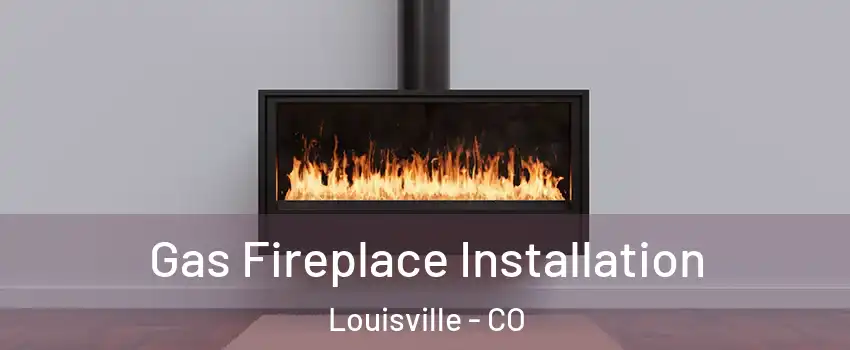  Gas Fireplace Installation Louisville - CO