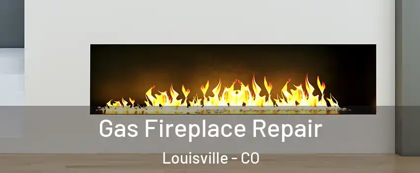  Gas Fireplace Repair Louisville - CO