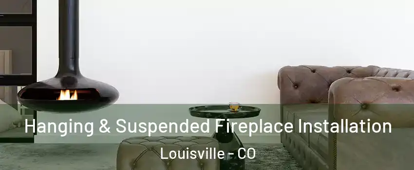  Hanging & Suspended Fireplace Installation Louisville - CO