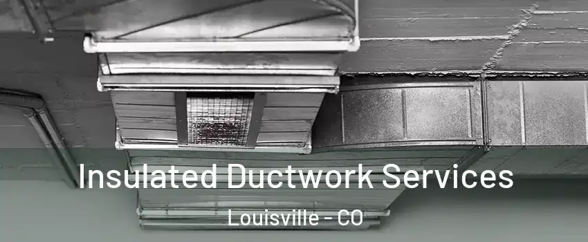  Insulated Ductwork Services Louisville - CO