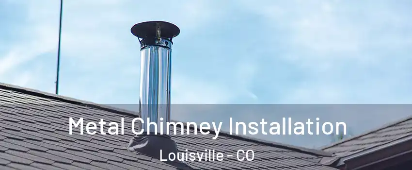  Metal Chimney Installation Louisville - CO