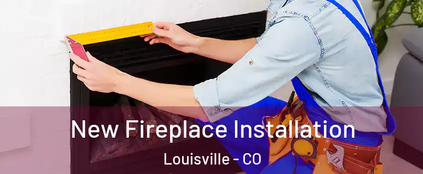  New Fireplace Installation Louisville - CO