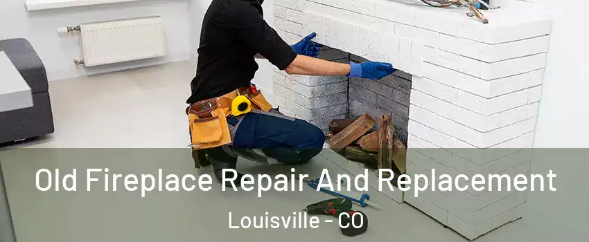  Old Fireplace Repair And Replacement Louisville - CO