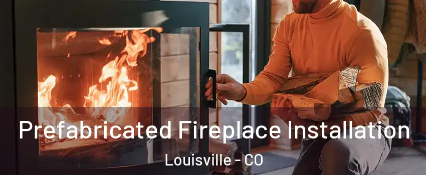  Prefabricated Fireplace Installation Louisville - CO