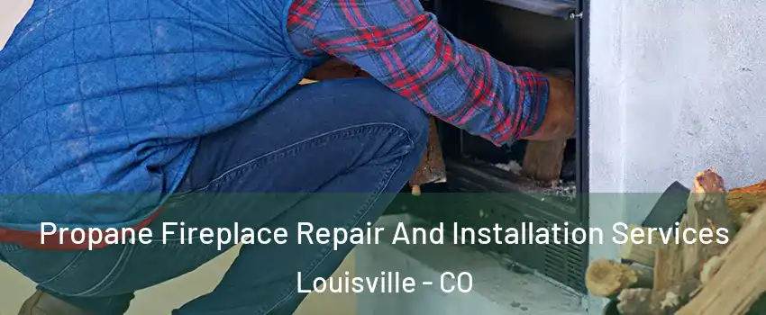  Propane Fireplace Repair And Installation Services Louisville - CO