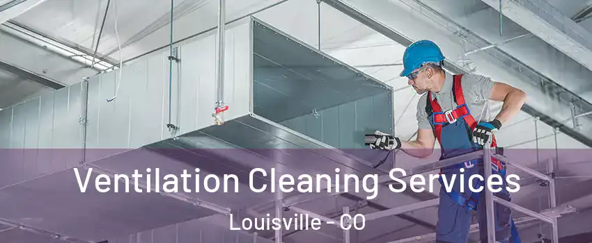  Ventilation Cleaning Services Louisville - CO
