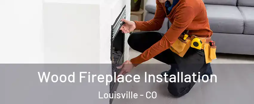  Wood Fireplace Installation Louisville - CO