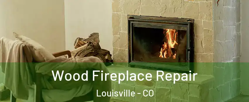  Wood Fireplace Repair Louisville - CO